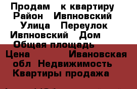 Продам 1 к квартиру › Район ­ Ивпновский › Улица ­ Переулок  Ивпновский › Дом ­ 2 › Общая площадь ­ 33 › Цена ­ 1 240 - Ивановская обл. Недвижимость » Квартиры продажа   
